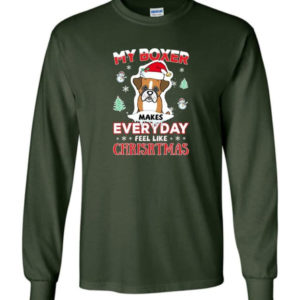 My Boxer Makes Everyday Feel Like Christmas Dog Lover Christmas Shirt Long Sleeve Forest Green S