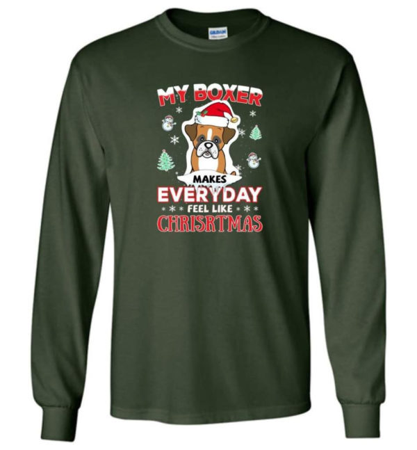 My Boxer Makes Everyday Feel Like Christmas Dog Lover Christmas Shirt Long Sleeve Forest Green S