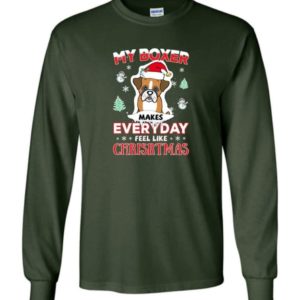 My Boxer Makes Everyday Feel Like Christmas Dog Lover Christmas Shirt Long Sleeve Forest Green S