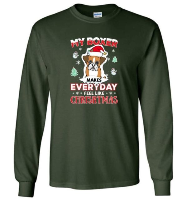 My Boxer Makes Everyday Feel Like Christmas Dog Lover Christmas Shirt Long Sleeve Forest Green S