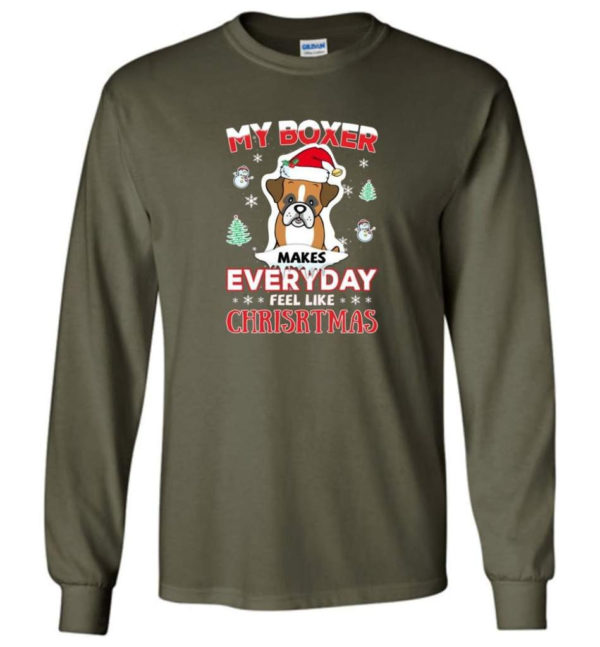 My Boxer Makes Everyday Feel Like Christmas Dog Lover Christmas Shirt Long Sleeve Military Green S