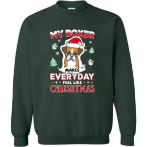 My Boxer Makes Everyday Feel Like Christmas Dog Lover Christmas Shirt Sweatshirt Forest Green S