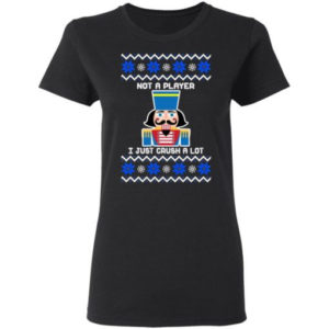 Nutcracker I'm Not A Player I Just Crush A Lot Christmas Shirt Ladies T-Shirt Black S