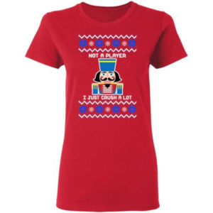 Nutcracker I'm Not A Player I Just Crush A Lot Christmas Shirt Ladies T-Shirt Red S