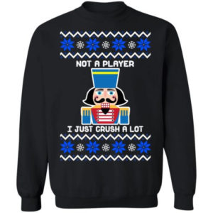 Nutcracker I'm Not A Player I Just Crush A Lot Christmas Shirt Sweatshirt Black S