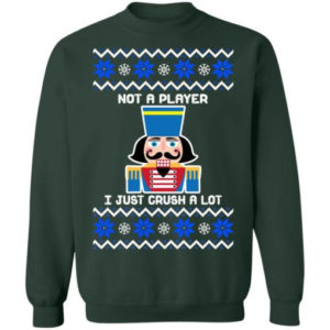 Nutcracker I'm Not A Player I Just Crush A Lot Christmas Shirt Sweatshirt Forest Green S