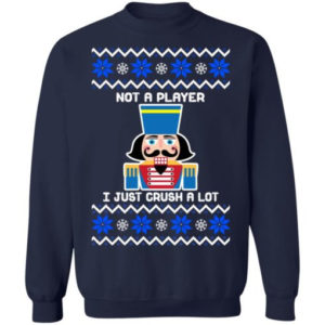 Nutcracker I'm Not A Player I Just Crush A Lot Christmas Shirt Sweatshirt Navy S
