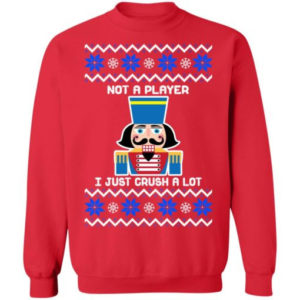 Nutcracker I'm Not A Player I Just Crush A Lot Christmas Shirt Sweatshirt Red S