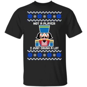 Nutcracker I'm Not A Player I Just Crush A Lot Christmas Shirt Unisex T-Shirt Black S