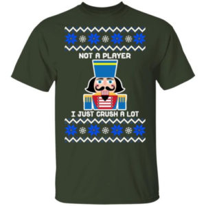 Nutcracker I'm Not A Player I Just Crush A Lot Christmas Shirt Unisex T-Shirt Forest Green S