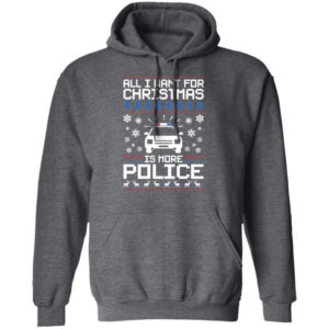 Police Car All I Want For Christmas Is More Police Shirt Hoodie Dark Heather S