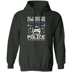 Police Car All I Want For Christmas Is More Police Shirt Hoodie Forest Green S