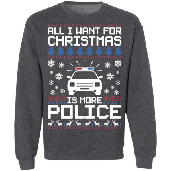 Police Car All I Want For Christmas Is More Police Shirt Sweatshirt Dark Heather S