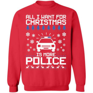 Police Car All I Want For Christmas Is More Police Shirt Sweatshirt Red S