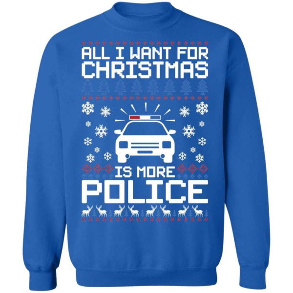Police Car All I Want For Christmas Is More Police Shirt Sweatshirt Royal S