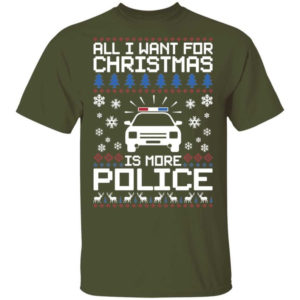 Police Car All I Want For Christmas Is More Police Shirt Unisex T-Shirt Military Green S