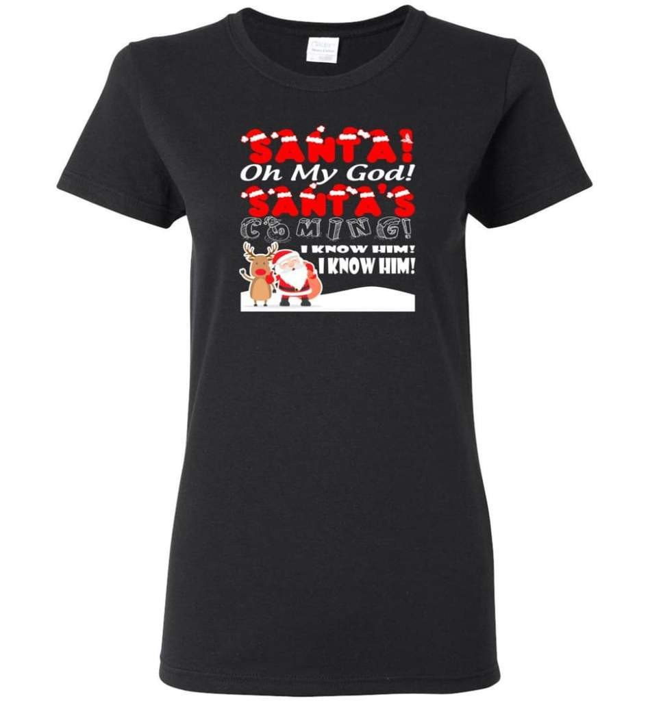 santa-and-reindeer-santa-oh-my-god-santas-coming-i-know-him-christmas-shirt-ladies-t-shirt-black-s-1.jpeg Santa And Reindeer Santa Oh My God Santa's Coming I Know Him Christmas Shirt Ladies T-Shirt Black S