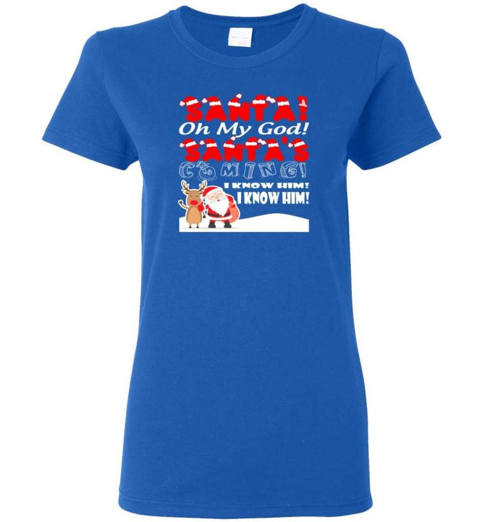 santa-and-reindeer-santa-oh-my-god-santas-coming-i-know-him-christmas-shirt-ladies-t-shirt-royal-s-1.jpeg Santa And Reindeer Santa Oh My God Santa's Coming I Know Him Christmas Shirt Ladies T-Shirt Royal S