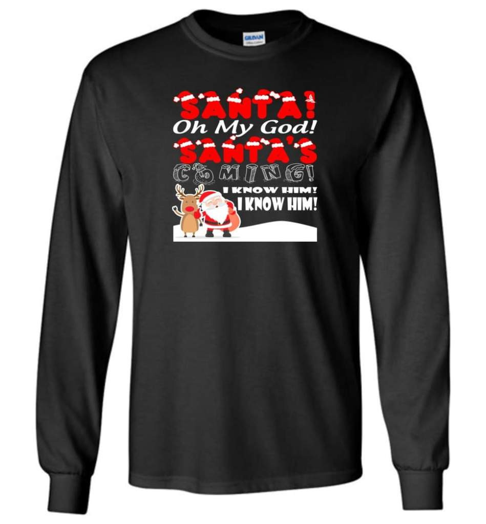 santa-and-reindeer-santa-oh-my-god-santas-coming-i-know-him-christmas-shirt-long-sleeve-black-s-1.jpeg Santa And Reindeer Santa Oh My God Santa's Coming I Know Him Christmas Shirt Long Sleeve Black S