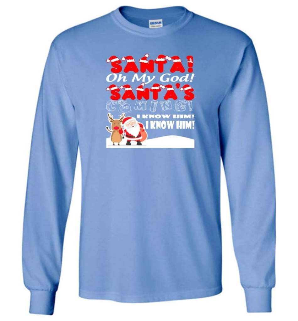 santa-and-reindeer-santa-oh-my-god-santas-coming-i-know-him-christmas-shirt-long-sleeve-carolina-blue-s-1.jpeg Santa And Reindeer Santa Oh My God Santa's Coming I Know Him Christmas Shirt Long Sleeve Carolina Blue S