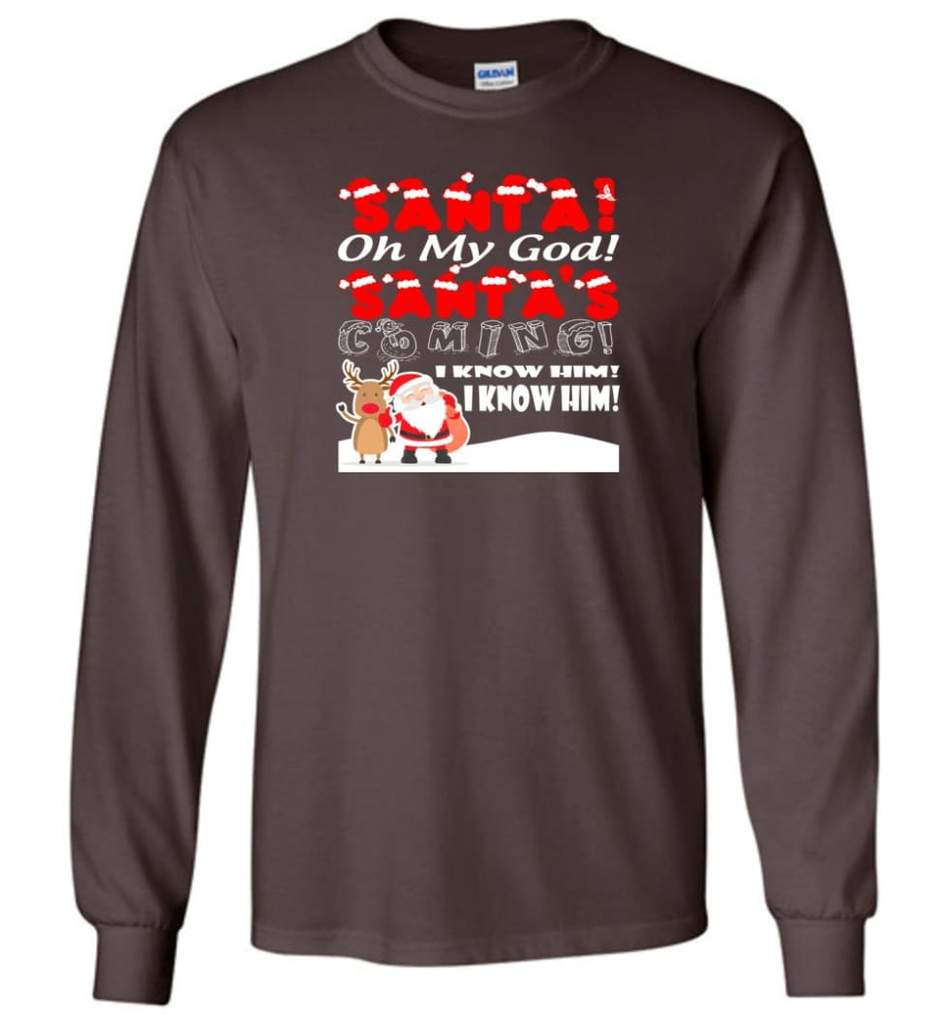 santa-and-reindeer-santa-oh-my-god-santas-coming-i-know-him-christmas-shirt-long-sleeve-dark-chocolate-s-1.jpeg Santa And Reindeer Santa Oh My God Santa's Coming I Know Him Christmas Shirt Long Sleeve Dark Chocolate S
