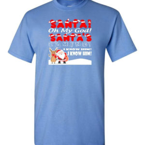 Santa And Reindeer Santa Oh My God Santa's Coming I Know Him Christmas Shirt Unisex T-Shirt Carolina Blue S