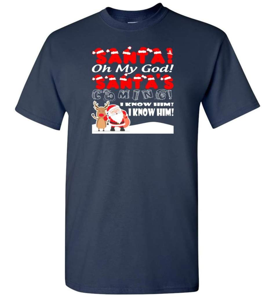 santa-and-reindeer-santa-oh-my-god-santas-coming-i-know-him-christmas-shirt-unisex-t-shirt-navy-s-1.jpeg Santa And Reindeer Santa Oh My God Santa's Coming I Know Him Christmas Shirt Unisex T-Shirt Navy S