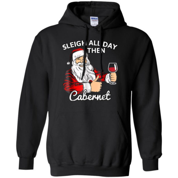 Sleigh All Day Then Cabernet Santa And Wine Christmas Shirt Hoodie Black S