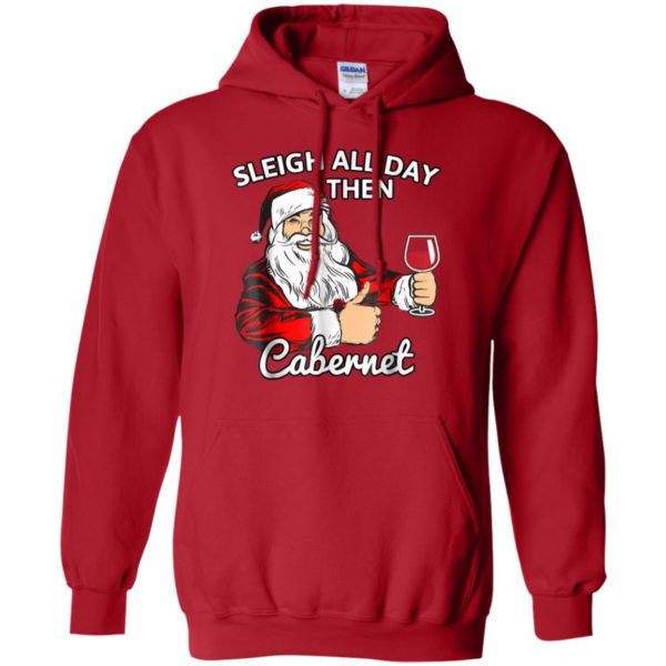 Sleigh All Day Then Cabernet Santa And Wine Christmas Shirt Hoodie Red S