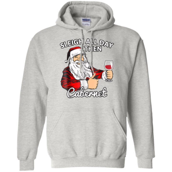 Sleigh All Day Then Cabernet Santa And Wine Christmas Shirt Hoodie Sport Grey S