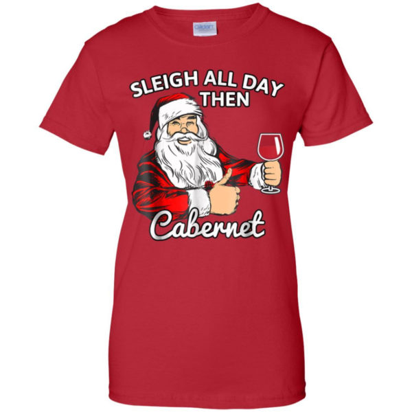 Sleigh All Day Then Cabernet Santa And Wine Christmas Shirt Ladies T-Shirt Red S