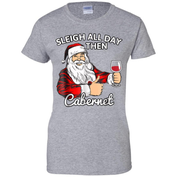 Sleigh All Day Then Cabernet Santa And Wine Christmas Shirt Ladies T-Shirt Sport Grey S