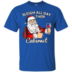 Sleigh All Day Then Cabernet Santa And Wine Christmas Shirt Unisex T-Shirt Royal S