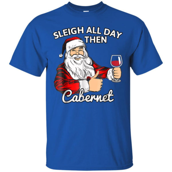 Sleigh All Day Then Cabernet Santa And Wine Christmas Shirt Unisex T-Shirt Royal S