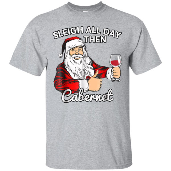 Sleigh All Day Then Cabernet Santa And Wine Christmas Shirt Unisex T-Shirt Sport Grey S