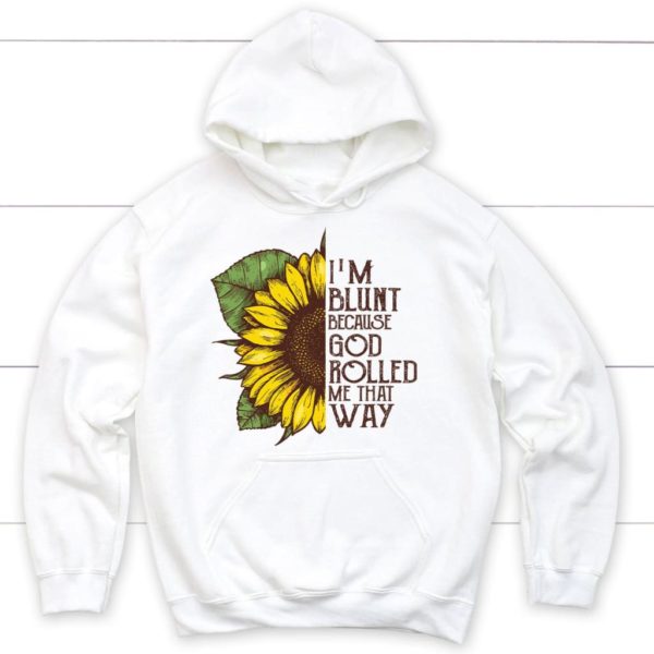 Sunflower I'm Blunt Because God Rolled Me That Way Hoodie Product Photo