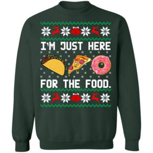 Taco Pizza I'm Just Here For The Food Christmas Shirt Sweatshirt Forest Green S