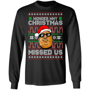 The Notorious B.I.G Christmas Gift Wonder Why Christmas Missed Us Christmas Shirt Long Sleeve Black S