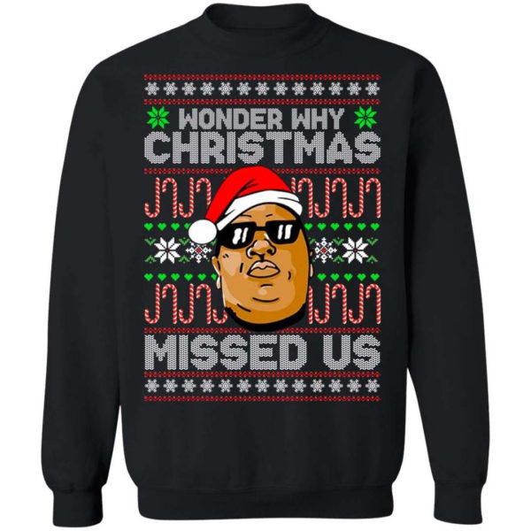The Notorious B.I.G Christmas Gift Wonder Why Christmas Missed Us Christmas Shirt Sweatshirt Black S