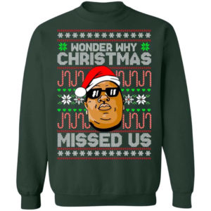 The Notorious B.I.G Christmas Gift Wonder Why Christmas Missed Us Christmas Shirt Sweatshirt Forest Green S
