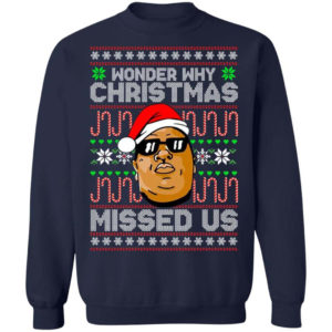 The Notorious B.I.G Christmas Gift Wonder Why Christmas Missed Us Christmas Shirt Sweatshirt Navy S