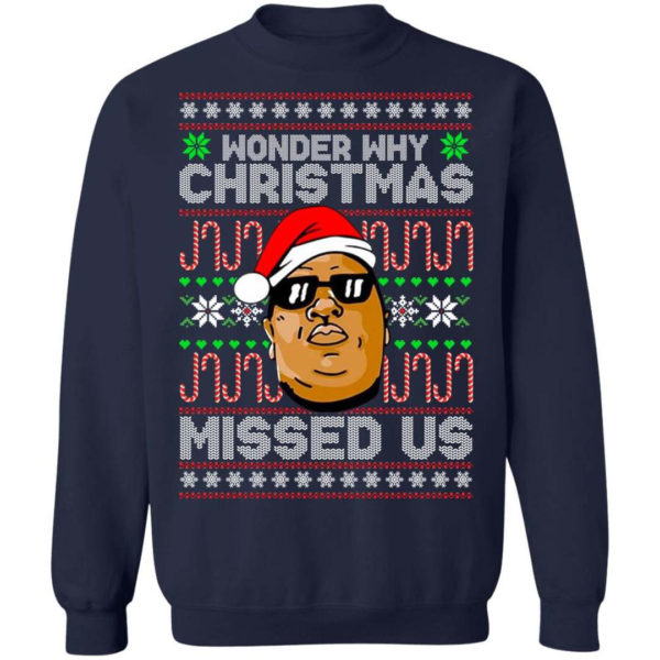 The Notorious B.I.G Christmas Gift Wonder Why Christmas Missed Us Christmas Shirt Sweatshirt Navy S