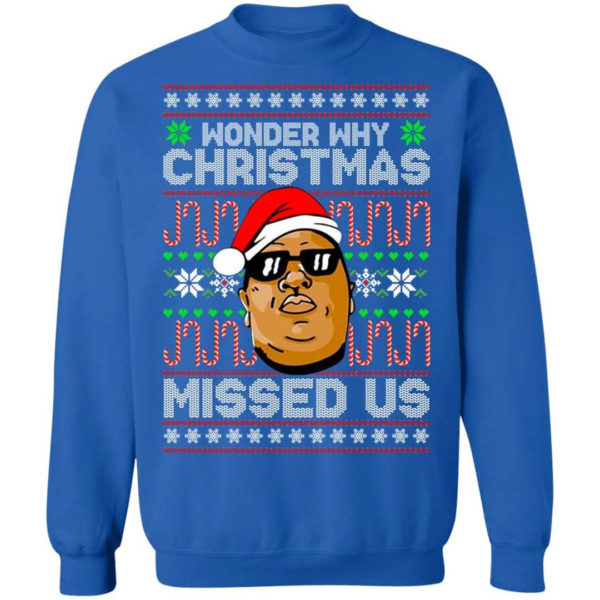 The Notorious B.I.G Christmas Gift Wonder Why Christmas Missed Us Christmas Shirt Sweatshirt Royal S