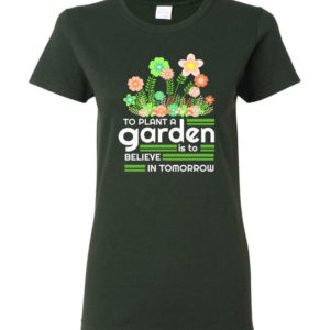 to plant a garden is to believe in tomorrow garden lover shirt ladies t shirt forest green s 1 300x300 image To Plant A Garden Is To Believe In Tomorrow Garden Lover Shirt Ladies T-Shirt Forest Green S