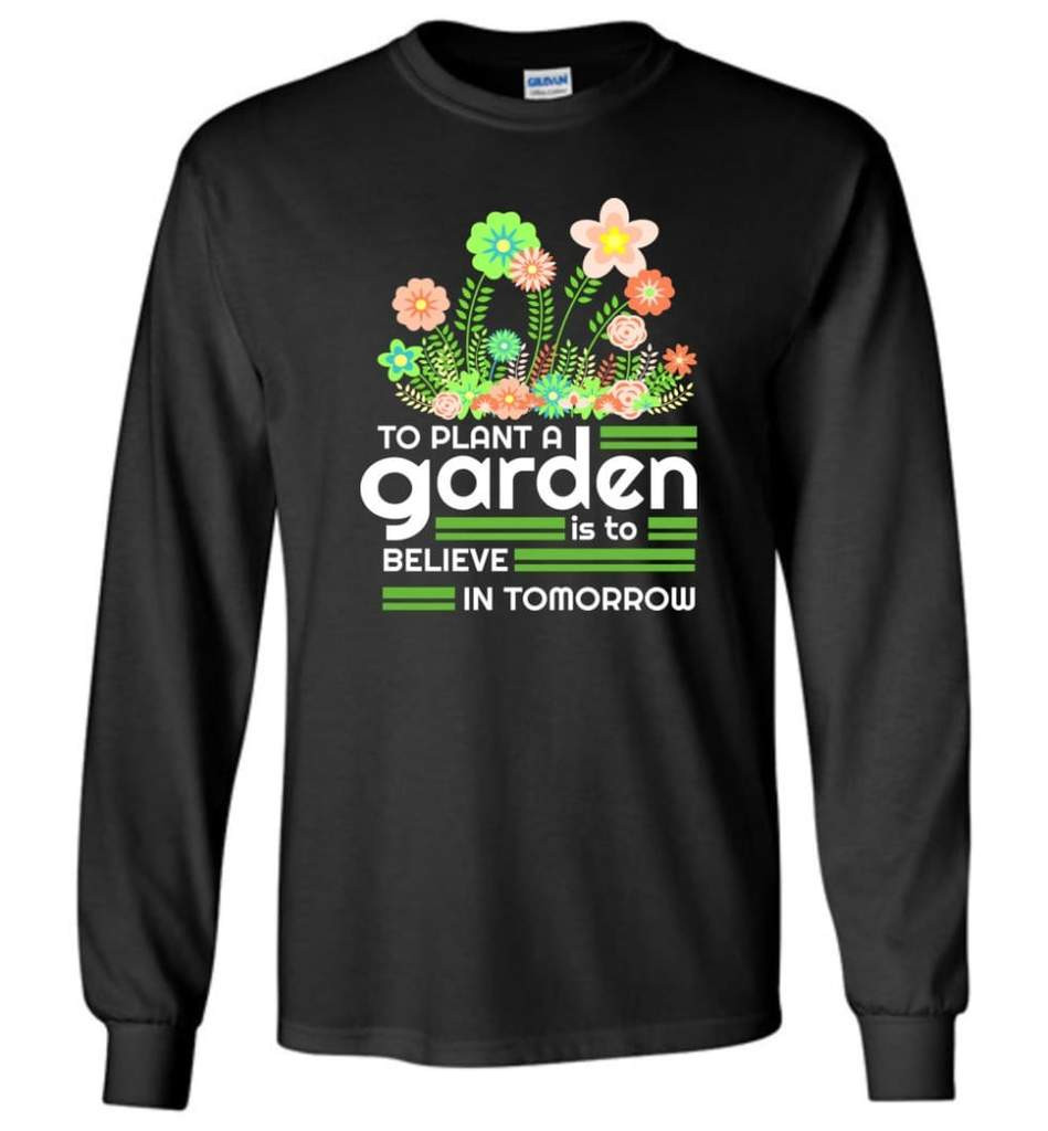 to-plant-a-garden-is-to-believe-in-tomorrow-garden-lover-shirt-long-sleeve-black-s-1.jpeg To Plant A Garden Is To Believe In Tomorrow Garden Lover Shirt Long Sleeve Black S