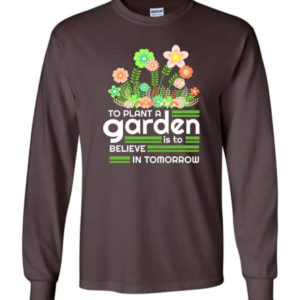 to plant a garden is to believe in tomorrow garden lover shirt long sleeve dark chocolate s 1 300x300 image To Plant A Garden Is To Believe In Tomorrow Garden Lover Shirt Long Sleeve Dark Chocolate S
