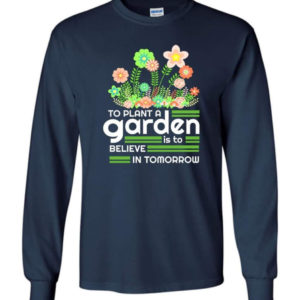 to plant a garden is to believe in tomorrow garden lover shirt long sleeve navy s 1 300x300 image To Plant A Garden Is To Believe In Tomorrow Garden Lover Shirt Long Sleeve Navy S