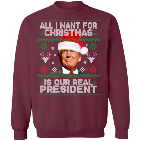 Trump Sweatshirt All I Want For Christmas Is Our Real President Shirt Crewneck Sweatshirt Maroon S