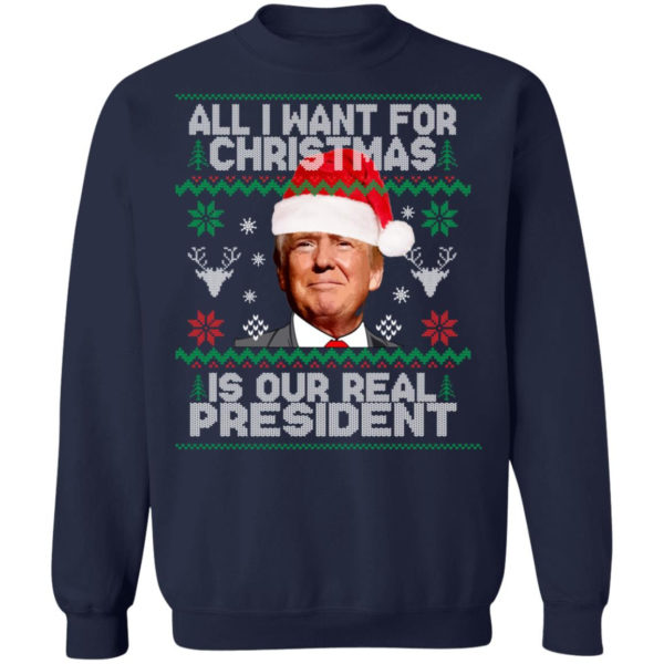 Trump Sweatshirt All I Want For Christmas Is Our Real President Shirt Crewneck Sweatshirt Navy S