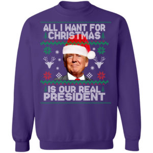 Trump Sweatshirt All I Want For Christmas Is Our Real President Shirt Crewneck Sweatshirt Purple S